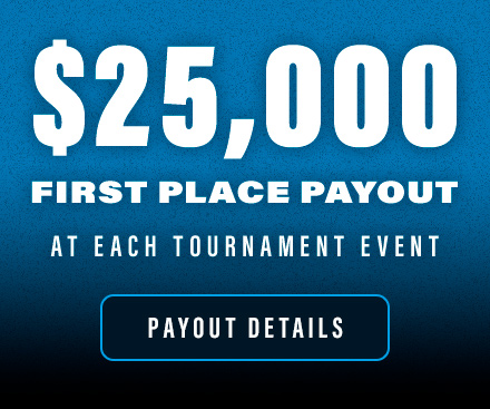 $25,000 first place payout at each tournament event. Get details.